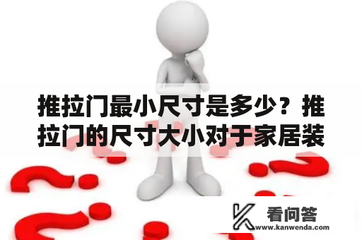 推拉门最小尺寸是多少？推拉门的尺寸大小对于家居装修和办公室设计都有着非常重要的影响，因此了解推拉门的最小尺寸是非常必要的。在本文中，我们将探讨推拉门的尺寸大小及其最小尺寸的限制。