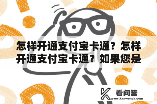 怎样开通支付宝卡通？怎样开通支付宝卡通？如果您是一名支付宝用户，您可能会对如何开通支付宝卡通感到困惑。不用担心，本文将为您提供详细的步骤和过程。