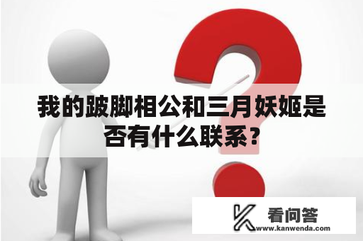 我的跛脚相公和三月妖姬是否有什么联系？