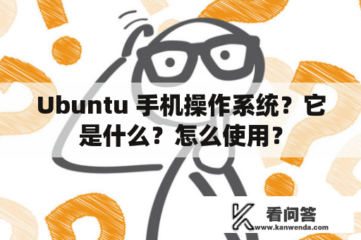 Ubuntu 手机操作系统？它是什么？怎么使用？