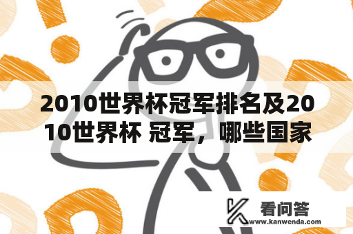 2010世界杯冠军排名及2010世界杯 冠军，哪些国家实现了晋级和夺冠？