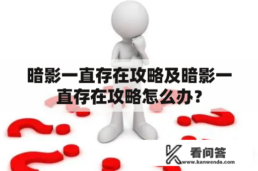 暗影一直存在攻略及暗影一直存在攻略怎么办？