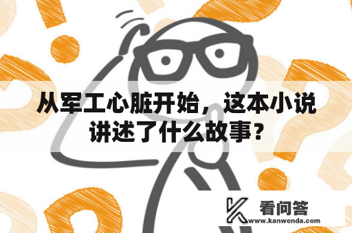 从军工心脏开始，这本小说讲述了什么故事？