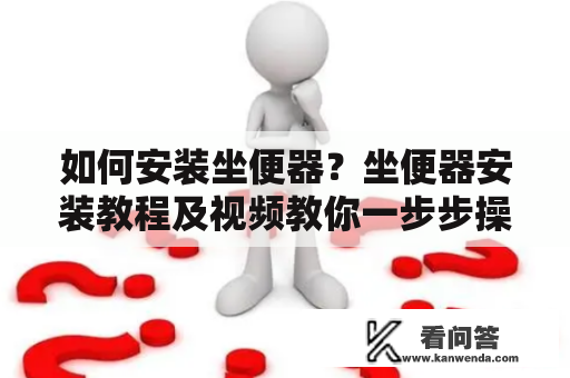 如何安装坐便器？坐便器安装教程及视频教你一步步操作