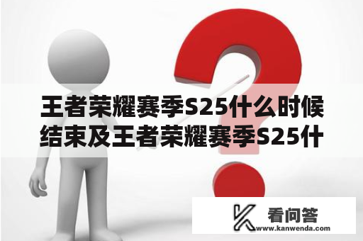 王者荣耀赛季S25什么时候结束及王者荣耀赛季S25什么时候结束啊？