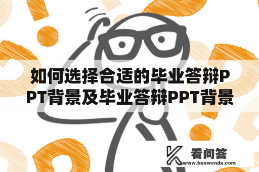 如何选择合适的毕业答辩PPT背景及毕业答辩PPT背景图片？