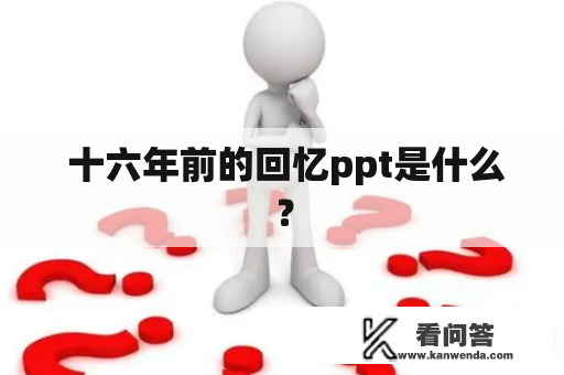  十六年前的回忆ppt是什么？