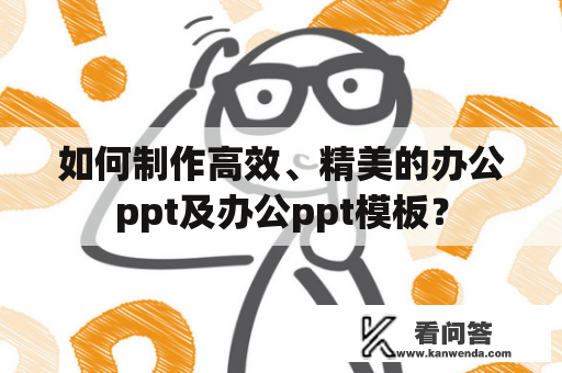 如何制作高效、精美的办公ppt及办公ppt模板？