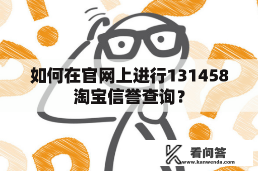 如何在官网上进行131458淘宝信誉查询？