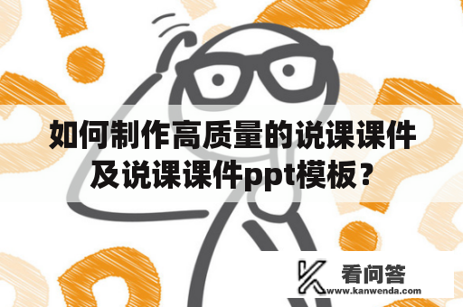 如何制作高质量的说课课件及说课课件ppt模板？