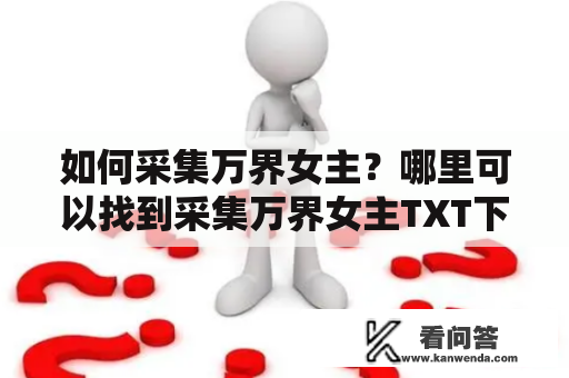 如何采集万界女主？哪里可以找到采集万界女主TXT下载？