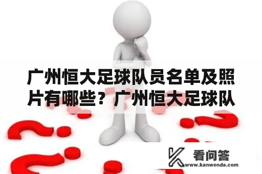 广州恒大足球队员名单及照片有哪些？广州恒大足球队员名单广州恒大足球俱乐部成立于2010年，是中国足球超级联赛的顶级球队，拥有一支实力雄厚的球队，其中不乏中国足球界的精英球员和外援球员。下面是广州恒大足球队员名单：