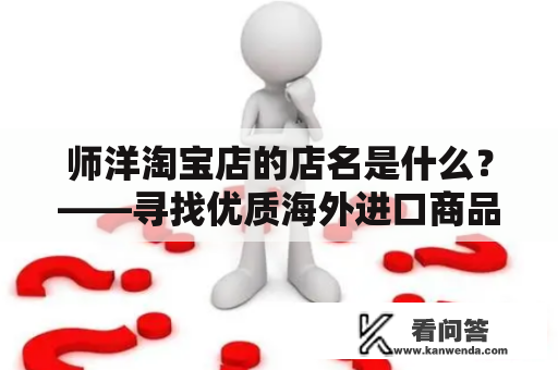 师洋淘宝店的店名是什么？——寻找优质海外进口商品的首选平台