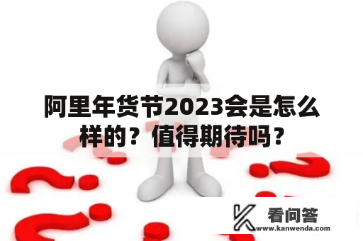 阿里年货节2023会是怎么样的？值得期待吗？