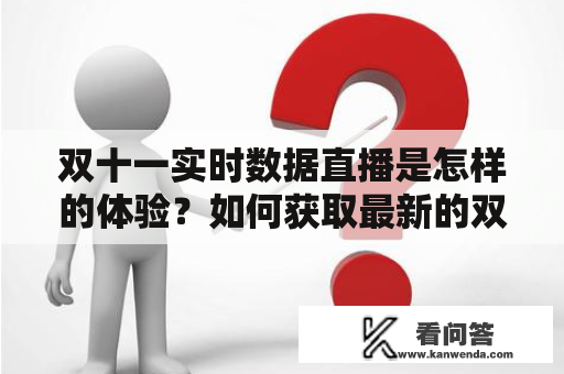 双十一实时数据直播是怎样的体验？如何获取最新的双十一实时数据？