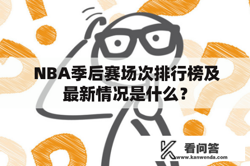  NBA季后赛场次排行榜及最新情况是什么？