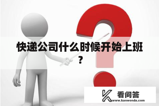 快递公司什么时候开始上班？