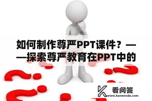 如何制作尊严PPT课件？——探索尊严教育在PPT中的表达