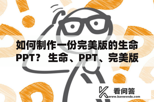 如何制作一份完美版的生命PPT？ 生命、PPT、完美版、制作、技巧