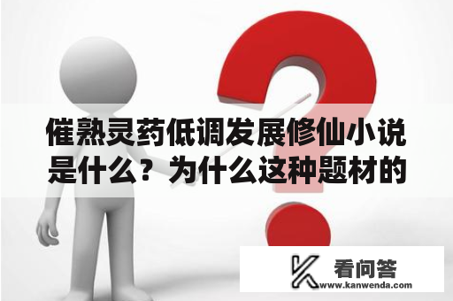 催熟灵药低调发展修仙小说是什么？为什么这种题材的小说有5000多章？