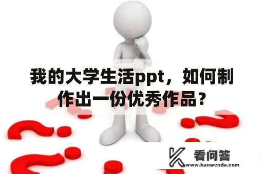 我的大学生活ppt，如何制作出一份优秀作品？