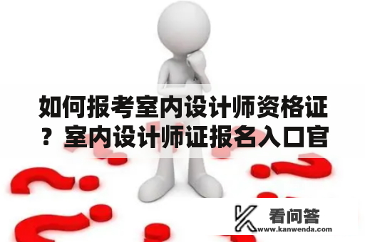 如何报考室内设计师资格证？室内设计师证报名入口官网详解