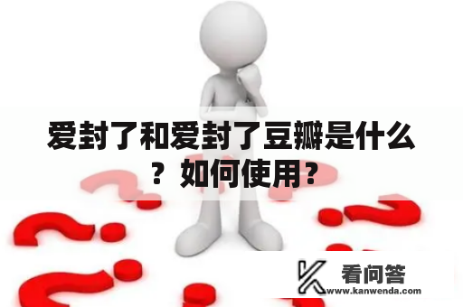 爱封了和爱封了豆瓣是什么？如何使用？