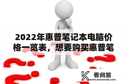 2022年惠普笔记本电脑价格一览表，想要购买惠普笔记本电脑需要了解哪些价格信息?