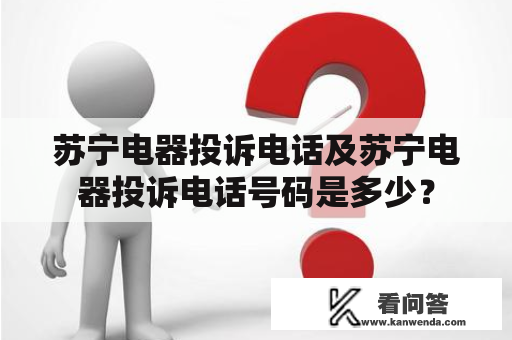 苏宁电器投诉电话及苏宁电器投诉电话号码是多少？