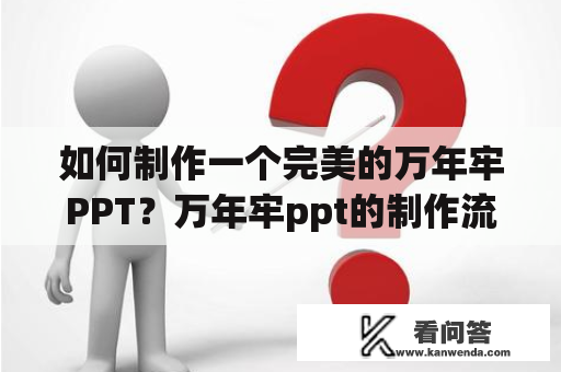 如何制作一个完美的万年牢PPT？万年牢ppt的制作流程与目录是什么？