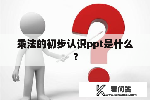 乘法的初步认识ppt是什么？