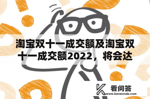 淘宝双十一成交额及淘宝双十一成交额2022，将会达到何种程度？