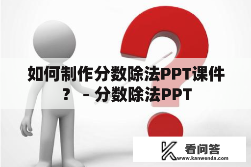 如何制作分数除法PPT课件？ - 分数除法PPT