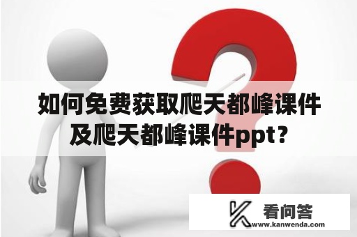 如何免费获取爬天都峰课件及爬天都峰课件ppt？