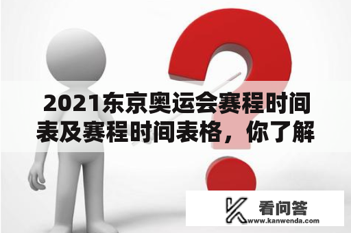 2021东京奥运会赛程时间表及赛程时间表格，你了解吗？