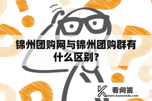 锦州团购网与锦州团购群有什么区别？