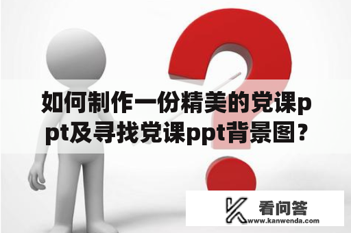 如何制作一份精美的党课ppt及寻找党课ppt背景图？