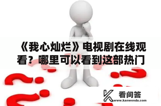 《我心灿烂》电视剧在线观看？哪里可以看到这部热门电视剧？