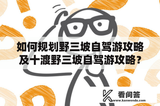 如何规划野三坡自驾游攻略及十渡野三坡自驾游攻略？