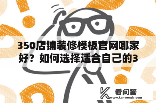 350店铺装修模板官网哪家好？如何选择适合自己的350店铺装修模板？