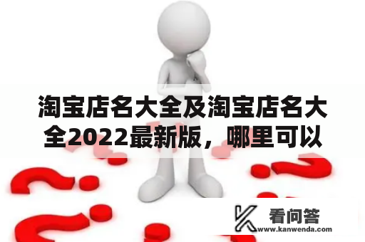 淘宝店名大全及淘宝店名大全2022最新版，哪里可以找到？