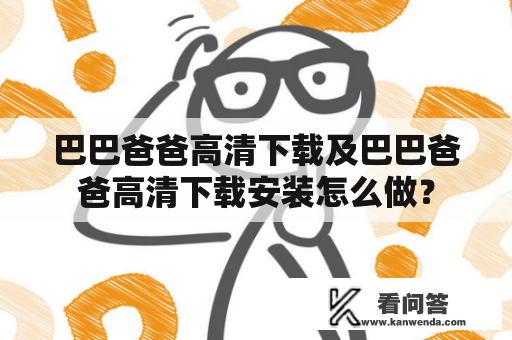 巴巴爸爸高清下载及巴巴爸爸高清下载安装怎么做？