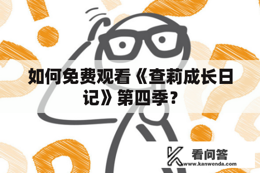 如何免费观看《查莉成长日记》第四季？