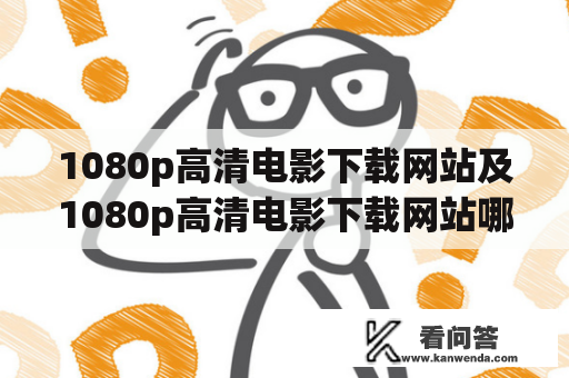 1080p高清电影下载网站及1080p高清电影下载网站哪个好？