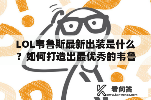 LOL韦鲁斯最新出装是什么？如何打造出最优秀的韦鲁斯？