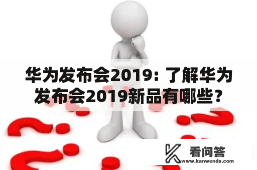 华为发布会2019: 了解华为发布会2019新品有哪些？