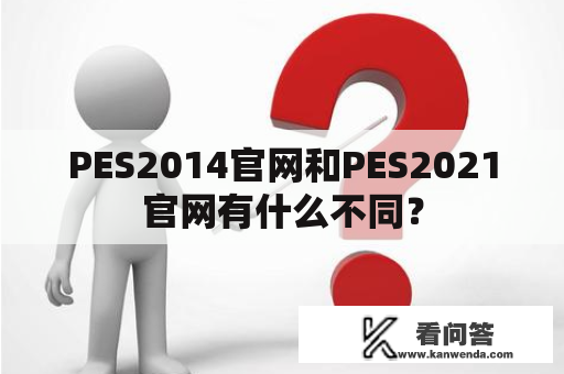 PES2014官网和PES2021官网有什么不同？