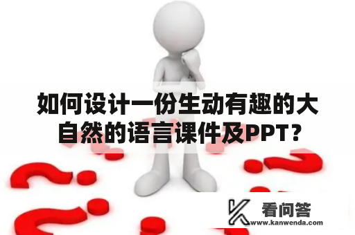 如何设计一份生动有趣的大自然的语言课件及PPT？