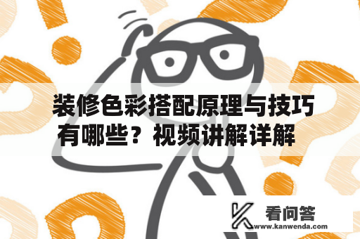  装修色彩搭配原理与技巧有哪些？视频讲解详解 