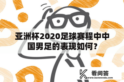 亚洲杯2020足球赛程中中国男足的表现如何？